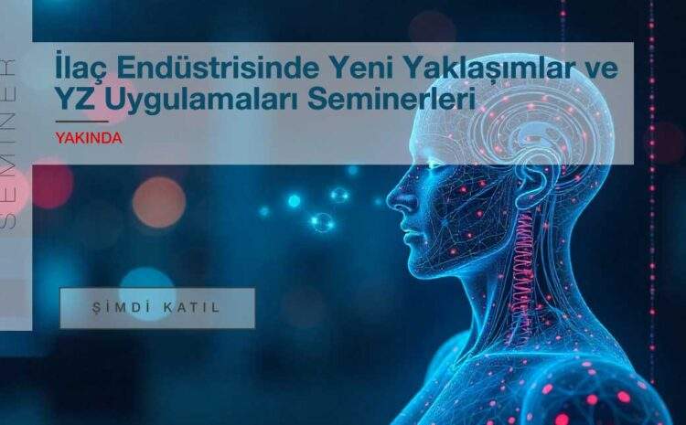 İlaç Endüstrisinde Yeni Yaklaşımlar ve YZ Uygulamaları Seminerleri
